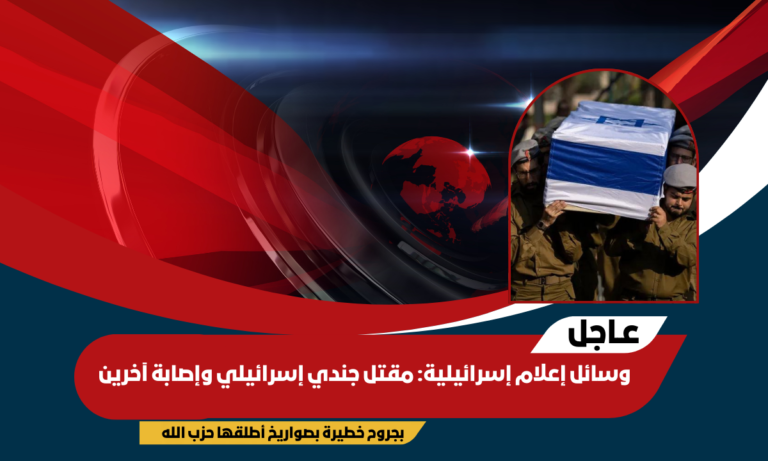 وسائل إعلام إسرائيلية: مقتل جندي إسرائيلي وإصابة آخرين بجروح خطيرة بصواريخ أطلقها حزب الله